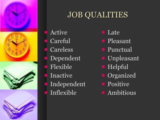 JOB QUALITIES  Active Careful Careless Dependent Flexible Inactive Independent Inflexible Late Pleasant Punctual Unpleasant Helpful Organized Positive Ambitious 