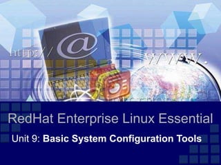 RedHat Enterprise Linux Essential
Unit 9: Basic System Configuration Tools
 