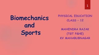 PHYSICAL EDUCATION
CLASS – 12
MAHENDRA RAJAK
(TGT P&HE)
KV MAHABUBNAGAR
Biomechanics
and
Sports
1
1
1
1
 