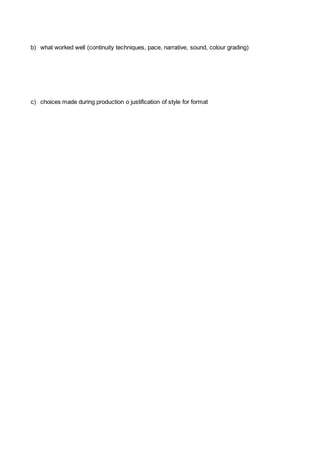 b) what worked well (continuity techniques, pace, narrative, sound, colour grading)
c) choices made during production o justification of style for format
 