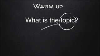Warm up
What is the topic?
 