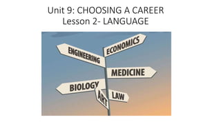 Unit 9: CHOOSING A CAREER
Lesson 2- LANGUAGE
 