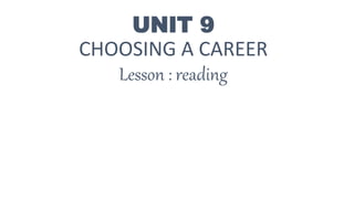 UNIT 9
CHOOSING A CAREER
Lesson : reading
 