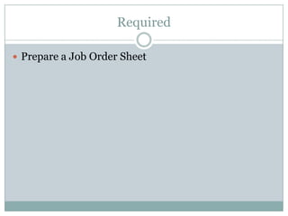 Required
 Prepare a Job Order Sheet

 