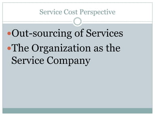 Service Cost Perspective

Out-sourcing of Services
The Organization as the

Service Company

 