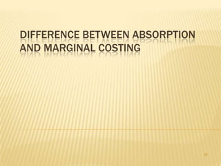 DIFFERENCE BETWEEN ABSORPTION
AND MARGINAL COSTING

18

 