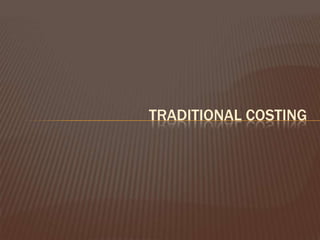 TRADITIONAL COSTING

 
