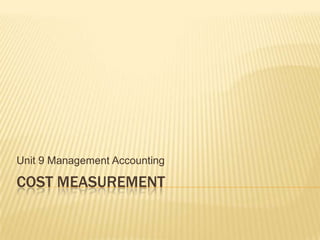 Unit 9 Management Accounting

COST MEASUREMENT

 