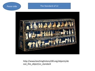 http://www.teachinghistory100.org/objects/ab
out_the_object/ur_standard
The Standard of UrPeace side
 