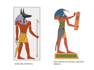 Thot: inventor de la escritura y dios de la
sabiduríaAnubis: dios del infierno
 
