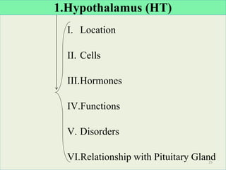 1.Hypothalamus (HT)
I. Location
II. Cells
III.Hormones
IV.Functions
V. Disorders
VI.Relationship with Pituitary Gland
25
 