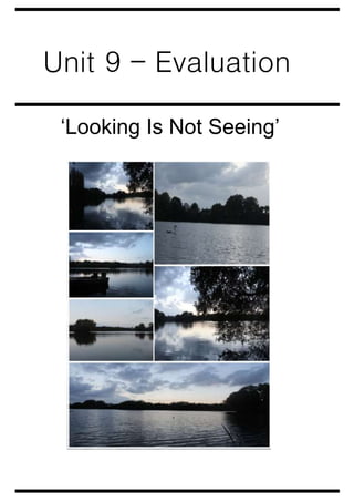 Unit 9 – Evaluation 
‘Looking Is Not Seeing’ 
 