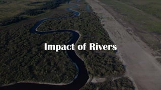 Impact of Rivers
 
