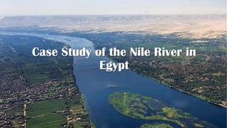 Case Study of the Nile River in
Egypt
 