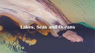 Lakes, Seas and Oceans
 