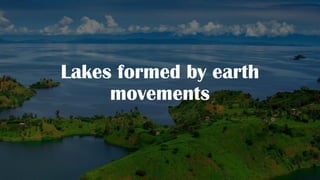 Lakes formed by earth
movements
 