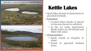 Kettle Lakes
Kettle lakes on glacial moraine near Skaftafell Glacier,
Iceland
Kettle lake in the highlands of Isunngua, Greenland
 