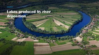 Lakes produced by river
deposition
 