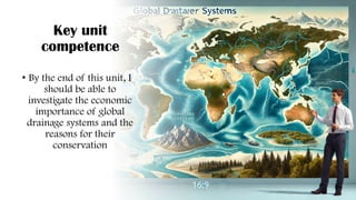 Key unit
competence
• By the end of this unit, I
should be able to
investigate the economic
importance of global
drainage systems and the
reasons for their
conservation
 