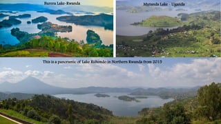 This is a panoramic of Lake Ruhondo in Northern Rwanda from 2015
Burera Lake-Rwanda Mutanda Lake - Uganda
 
