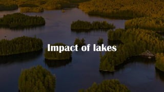 Impact of lakes
 