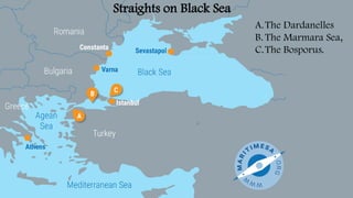 Straights on Black Sea
A.The Dardanelles
B. The Marmara Sea,
C.The Bosporus.
 