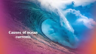 Causes of ocean
currents
 