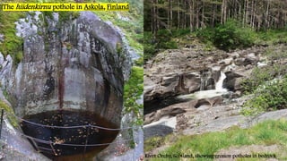 The hiidenkirnu pothole in Askola, Finland
River Orchy, Scotland, showing erosion potholes in bedrock
 