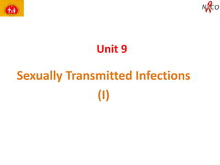 Unit 9
Sexually Transmitted Infections
(I)
 