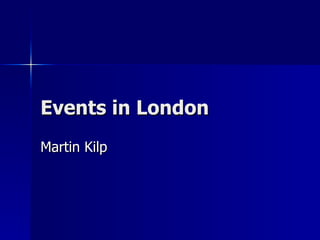 Events in London Martin Kilp 