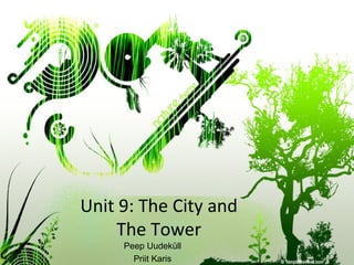 Unit 9: The City and The Tower Peep Uudeküll Priit Karis 