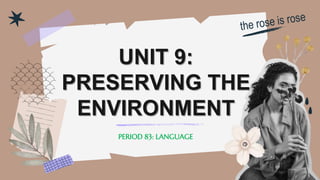 UNIT 9:
PRESERVING THE
ENVIRONMENT
PERIOD 83: LANGUAGE
 