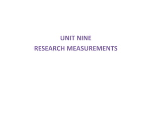 UNIT NINE
RESEARCH MEASUREMENTS
 