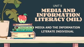 MEDIA AND THE INFORMATION
LITERATE INDIVIDUAL
UNIT 9
MEDIA AND
INFORMATION
LITERACY (MIL)
 