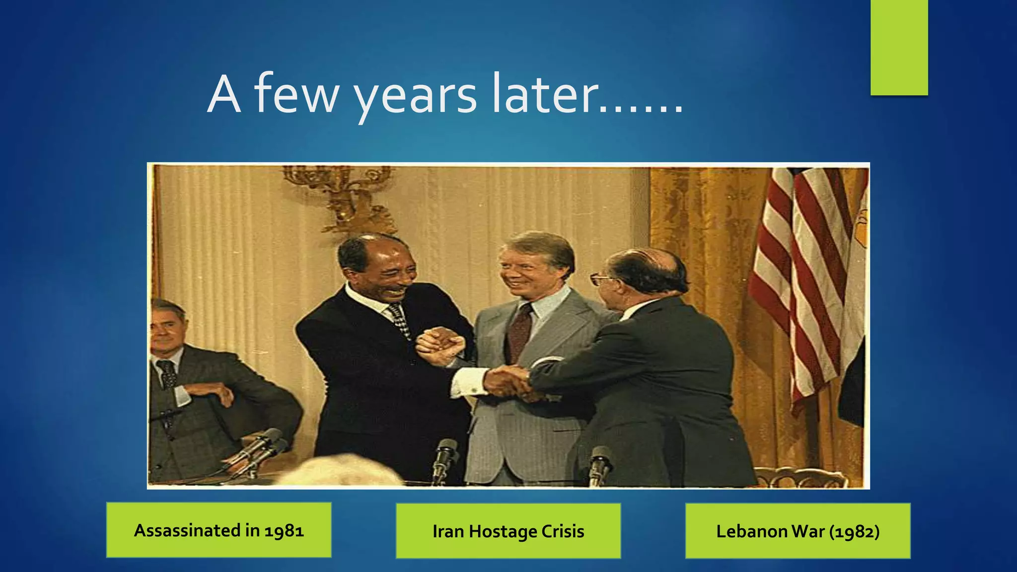 A few years later……
Assassinated in 1981 Iran Hostage Crisis Lebanon War (1982)
 