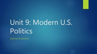 Unit 9: Modern U.S.
Politics
SSUSH22 & SSUSH23
 