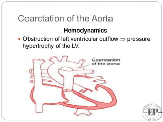 Coarctation of the Aorta
Hemodynamics
 Obstruction of left ventricular outflow  pressure
hypertrophy of the LV.
 