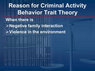 Leadership is learned behaviorDescriptionBelief that traits are learned through observation and imitation. Belief that humans learn through example.  Humans learn crime and aggressive behaviors by life experiences. Behavior theory assumes that leadership can be learned and not inherent. Crime is learned through Negative family interactions, environments full of violence, and mass media. Behavior is modified through rewards and negative actions then change positives behaviors. If a son sees his father hitting his mother the son will then become violent and abusive to his spouse later in life. The son will follow in these violent patterns.