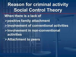 Violence in the environment Social Control Theory Created by Hirschi in 1969, the social control theory stresses on the fact that most delinquent behavior is the result of unmonitored controls.The community is what controls social norms