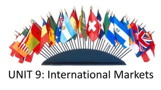 UNIT 9: International Markets
 
