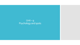 Unit–9
Psychologyandspots
 