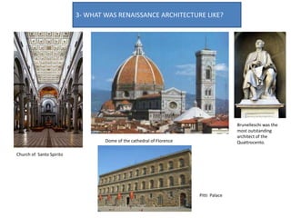 Dome of the cathedral of Florence
Church of Santo Spirito
Brunelleschi was the
most outstanding
architect of the
Quattrocento.
Pitti Palace
3- WHAT WAS RENAISSANCE ARCHITECTURE LIKE?
 