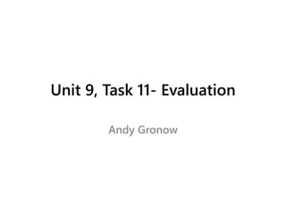 Unit 9, Task 11- Evaluation
Andy Gronow
 