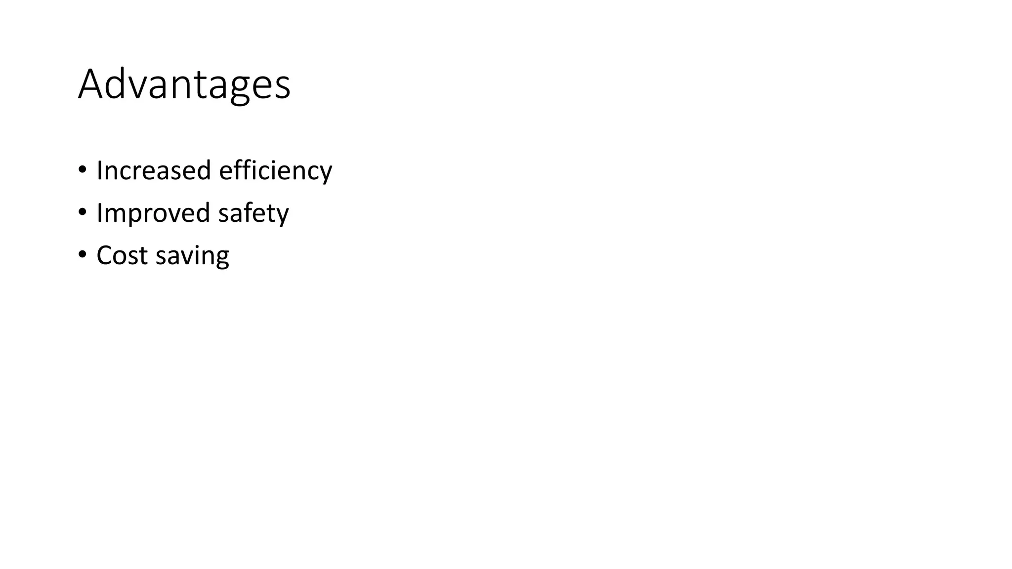 Advantages
• Increased efficiency
• Improved safety
• Cost saving
 