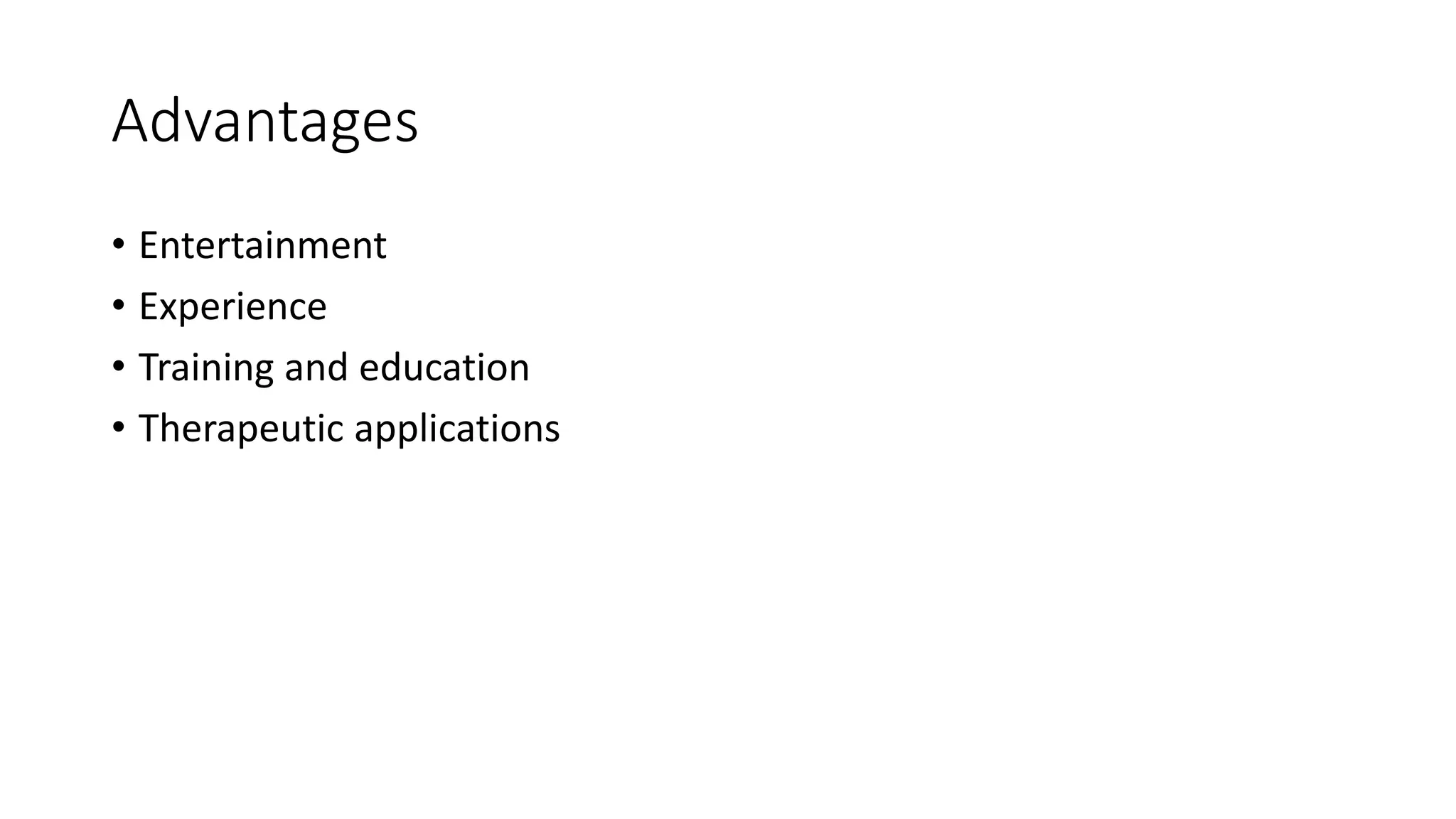 Advantages
• Entertainment
• Experience
• Training and education
• Therapeutic applications
 