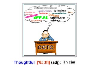Thoughtful ['θ :tfl]ɔ (adj): ân cần
 