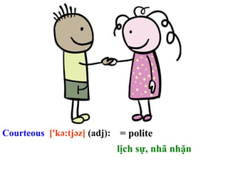 Courteous ['kə:tjəz] (adj):
lịch sự, nhã nhặn
= polite
 