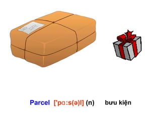 Parcel ['p :s(ə)l]ɑ (n) bưu kiện
 