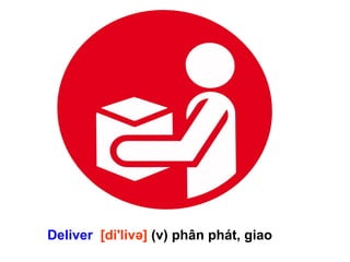 Deliver [di'livə] (v) phân phát, giao
 