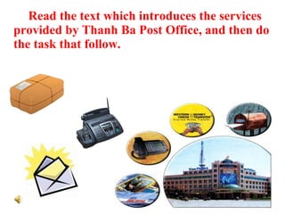 Read the text which introduces the services
provided by Thanh Ba Post Office, and then do
the task that follow.
 